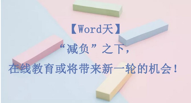 【Word天】“减负”之下，，，，，，在线教育或将带来新一轮的时机！
